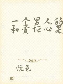 一个男人的担当和责任心是什么