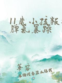 11岁小孩叛逆脾气暴躁