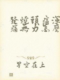 发烧头痛浑身酸痛无力怎么办