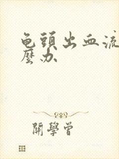 龟头出血流脓怎么办