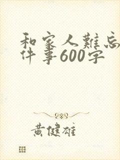 和家人难忘的一件事600字