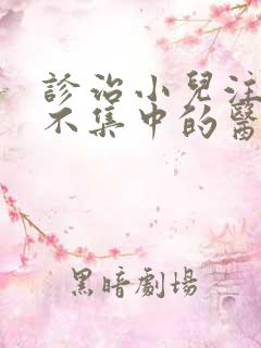 诊治小儿注意力不集中的医院