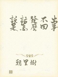 说话发不出声音是怎么回事