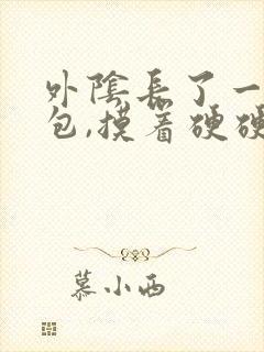 外阴长了一个硬包,摸着硬硬的,不痛