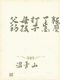 父母打了叛逆期的孩子怎么办