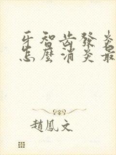 牙智齿发炎肿痛怎么消炎最快的方法