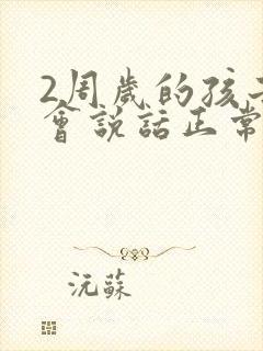 2周岁的孩子不会说话正常