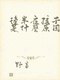 后半夜孩子咳嗽是什么原因