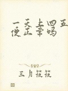 一天上四五次大便正常吗