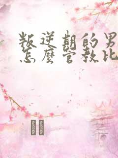 叛逆期的男孩子怎么管教比较好