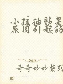 小孩抽动是是么原因引起的