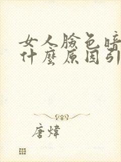 女人脸色暗黄是什么原因引起的