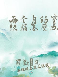 两个月的宝宝肠绞痛怎么办快速解决