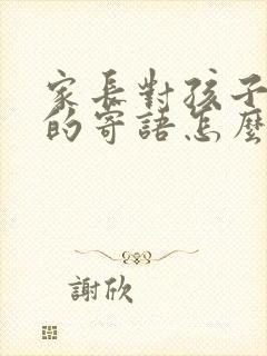 家长对孩子期末的寄语怎么写