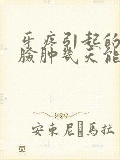 牙疼引起的半边脸肿几天能好