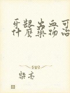 牙龈出血可以用什么药物治疗