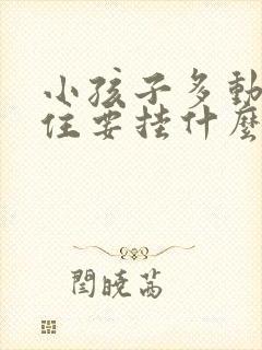 小孩子多动坐不住要挂什么科