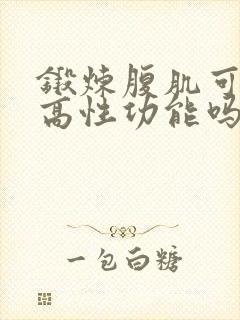 锻炼腹肌可以提高性功能吗