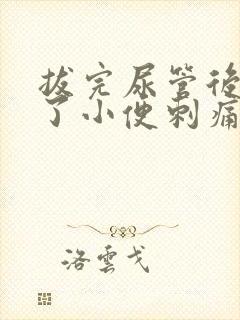 拔完尿管后七天了小便刺痛