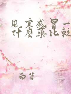 风寒感冒一般吃什么药比较好