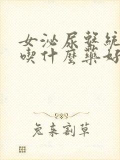 女泌尿系统感染吃什么药好