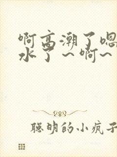 啊高潮了嗯~喷水了~啊~