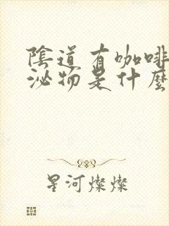 阴道有咖啡色分泌物是什么情况