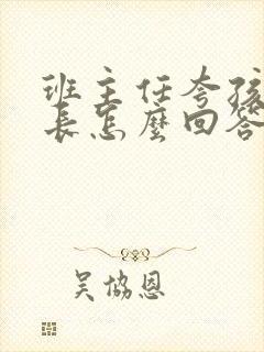 班主任夸孩子家长怎么回答得体