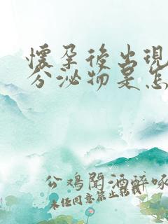 怀孕后出现绿色分泌物是怎么回事