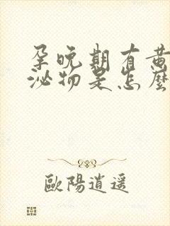 孕晚期有黄色分泌物是怎么回事