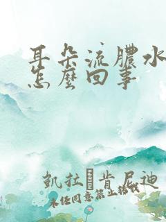 耳朵流脓水疼是怎么回事