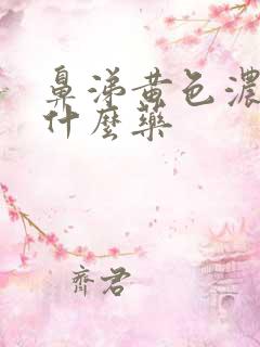 鼻涕黄色浓稠吃什么药