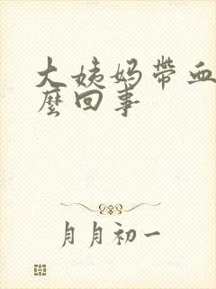 大姨妈带血块怎么回事