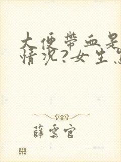 大便带血是什么情况?女生怎么办