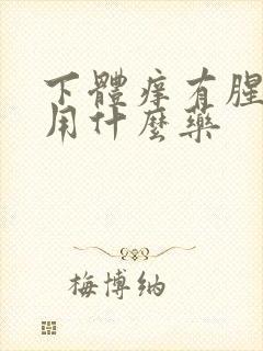 下体痒有腥臭味用什么药