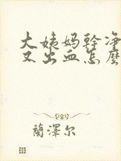 大姨妈干净八天又出血怎么回事