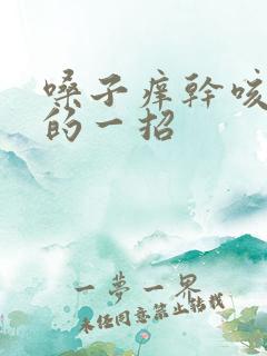 嗓子痒干咳最快的一招