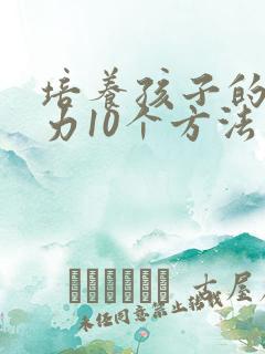 培养孩子的专注力10个方法