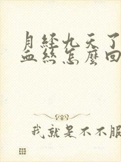 月经九天了还有血丝怎么回事啊