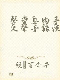 声带息肉手术多久声音能恢复正常