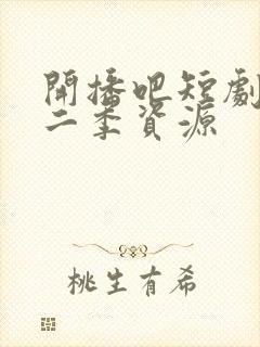 开播吧短剧季第二季资源