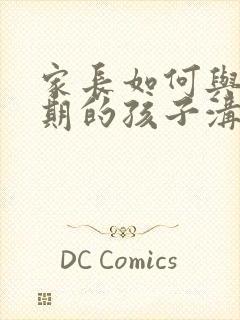 家长如何与叛逆期的孩子沟通的感想