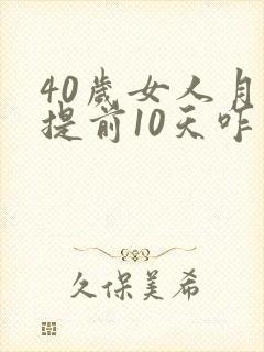 40岁女人月经提前10天咋回事