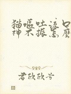 猫呕吐流口水精神不振怎么了