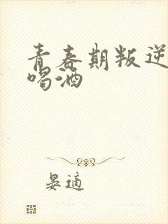 青春期叛逆抽烟喝酒