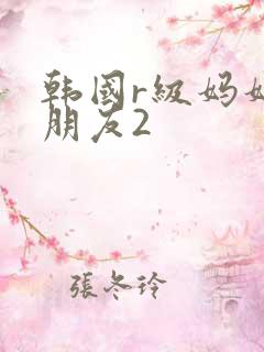 韩国r级妈妈的朋友2