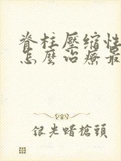 脊柱压缩性骨折怎么治疗最好