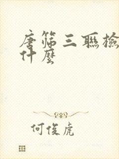 唐筛三联检查是什么