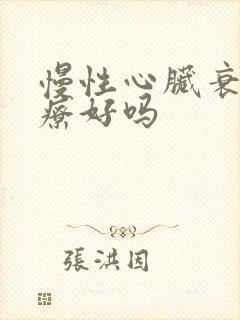 慢性心脏衰能治疗好吗