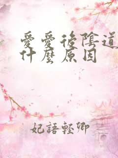 爱爱后阴道很疼什么原因